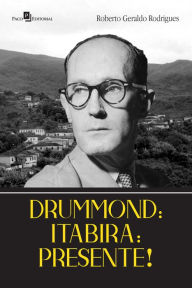 Title: Drummond: Itabira: Presente!, Author: Roberto Geraldo Rodrigues