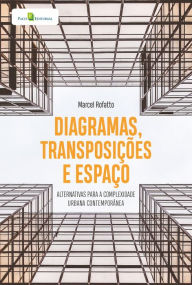 Title: Diagramas, transposições e espaço: Alternativas para a complexidade urbana contemporânea, Author: Marcel Rofatto