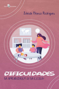 Title: Dificuldades da aprendizagem ou da escola?, Author: Zuleide Blanco Rodrigues