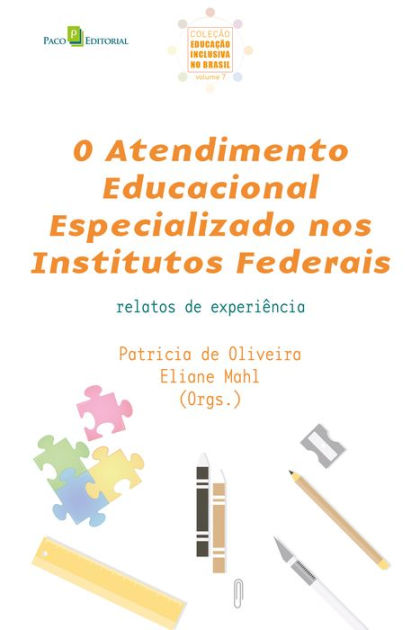 O Atendimento Educacional Especializado nos Institutos Federais: Relatos de  experiência by Patricia de Oliveira, Eliane Mahl | eBook | Barnes & Noble®