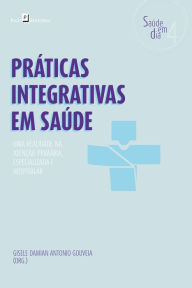Title: Práticas Integrativas em Saúde: Uma realidade na atenção primária, especializada e hospitalar, Author: Gisele Damian Antonio Gouveia