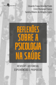 Title: Reflexões sobre a Psicologia na Saúde: Revisões históricas, experiências e propostas, Author: Eduardo Fraga Almeida Prado