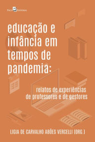 Title: Educação e infância em tempos de pandemia: Relatos de experiências de professores e de gestores, Author: Ligia de Carvalho Abões Vercelli