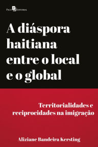 Title: A diáspora haitiana entre o local e o global: Territorialidades e reciprocidades na imigração, Author: Aliziane Bandeira Kersting