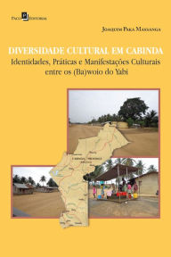 Title: Diversidade cultural em Cabinda: Identidades, práticas e manifestações culturais entre os (Ba)Woio do Yabi, Author: Joaquim Paka Massanga
