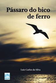 Title: Pássaro do bico de ferro, Author: Luiz Carlos da Silva