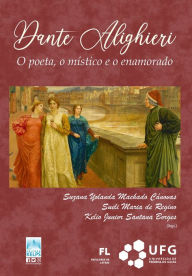 Title: DANTE ALIGHIERI: O poeta, o místico e o enamorado, Author: Suzana Yolanda Machado Cánovas