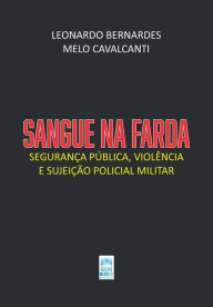 Title: SANGUE NA FARDA: Segurança pública, violência e sujeição policial militar, Author: LEONARDO BERNARDES MELO CAVALCANTI
