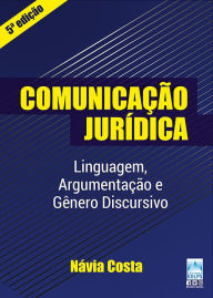 Title: COMUNICAÇÃO JURÍDICA: Linguagem, Argumentação e Gênero Discursivo, Author: Návia Costa