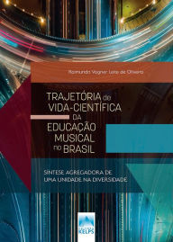 Title: TRAJETÓRIA DE VIDA-CIENTÍFICA DA EDUCAÇÃO MUSICAL NO BRASIL: SÍNTESE AGREGADORA DE UMA UNIDADE NA DIVERSIDADE, Author: RAIMUNDO VAGNER LEITE DE OLIVEIRA