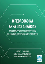 Title: O PEDAGOGO NA ÁREA DAS AGRÁRIAS: compreendendo essa perspectiva de atuação em espaços não-escolares, Author: Andréa Kochhann