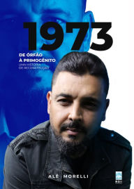 Title: 1973: de Órfão a Primogênito: Uma História de Reconstrução, Author: Alê Morelli