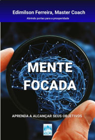 Title: MENTE FOCADA: Aprenda a alcançar seus objetivos, Author: Edmilson José Ferreira