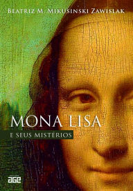 Title: Mona Lisa e seus mistérios, Author: Beatriz Maria Mikusinski Zawislak