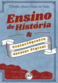 Title: Ensino de história e historiografia escolar digital, Author: Marcella Albaine Farias da Costa
