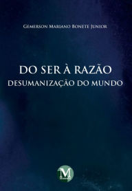 Title: Do ser à razão: desumanização do mundo, Author: Gemerson Mariano Bonete Junior