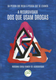 Title: Da pessoa que recai à pessoa que se levanta: a recursividade dos que usam drogas, Author: Rossana Carla Rameh de Albuquerque
