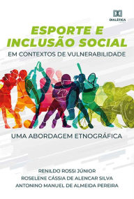 Title: Esporte e Inclusão Social em contextos de vulnerabilidade: uma abordagem etnográfica, Author: Renildo Rossi Júnior