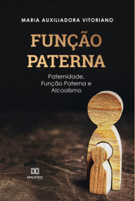 Title: Função Paterna: paternidade, função paterna e alcoolismo, Author: Maria Auxiliadora Vitoriano