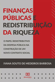 Title: Finanças públicas e redistribuição da riqueza: o papel redistributivo da defesa pública na construção de um novo contrato social, Author: Ivana Souto de Medeiros Barbosa