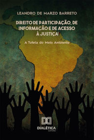 Title: Direito de participação, de informação e de acesso à justiça: a tutela do meio ambiente, Author: Leandro de Marzo Barreto