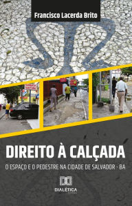 Title: Direito à calçada: o espaço e o pedestre na cidade de Salvador da Bahia, Author: Francisco Lacerda Brito