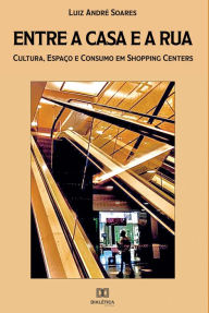 Title: Entre a casa e a rua: cultura, espaço e consumo em shopping centers, Author: Luiz André Soares