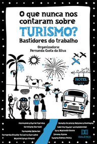 Title: O que nunca nos contaram sobre Turismo?: bastidores do trabalho, Author: Fernanda Costa da Silva