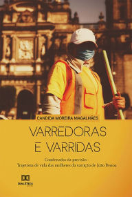 Title: Varredoras e Varridas: condenadas da precisão (trajetória de vida das mulheres da varrição de João Pessoa), Author: Cândida Moreira Magalhães