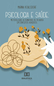 Title: Psicologia e Saúde: metodologias alternativas de pesquisa em contextos adversos, Author: Marina Kohlsdorf