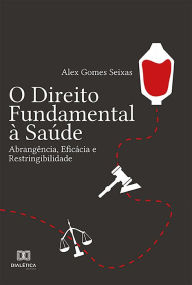 Title: O Direito Fundamental à Saúde: abrangência, eficácia e restringibilidade, Author: Alex Gomes Seixas
