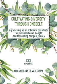 Title: Cultivating diversity through oneself: agroforestry as an optimistic possibility for the liberation of thought and for building compost futures, Author: Ana Carolina Silva e Souza