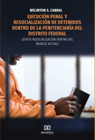 Title: Ejecución penal y resocialización de detenidos dentro de la penitenciaría del Distrito Federal: ¿existe resocialización dentro del modelo actual?, Author: Welinton dos Santos Cabral