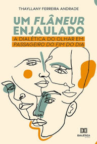Title: Um Flâneur Enjaulado: a dialética do olhar em Passageiro do Fim do Dia, Author: Thayllany Ferreira Andrade