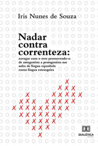 Title: Nadar Contra Correnteza: navegar com o erro promovendo-o de antagonista a protagonista nas aulas de língua espanhola como língua estrangeira, Author: Iris Nunes de Souza