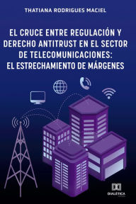Title: El Cruce entre Regulación y Derecho Antitrust en el Sector de Telecomunicaciones: el estrechamiento de márgenes, Author: Thatiana Rodrigues Maciel