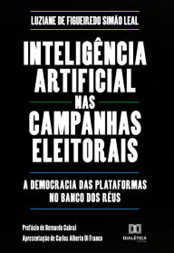 Title: Inteligência Artificial nas Campanhas Eleitorais: a democracia das plataformas no banco dos réus, Author: Luziane de Figueiredo Simão Leal