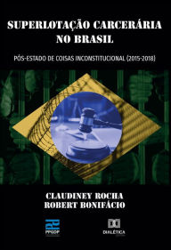 Title: Superlotação Carcerária no Brasil: pós-estado de coisas inconstitucional (2015- 2018), Author: Claudiney Rocha