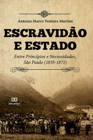 Title: Escravidão e Estado: entre princípios e necessidades, São Paulo (1835-1871), Author: Antonio Marco Ventura Martins