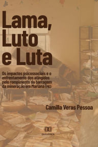 Title: Lama, Luto e Luta: os impactos psicossociais e o enfrentamento dos atingidos pelo rompimento da barragem da mineração em Mariana (MG), Author: Camilla Veras Pessoa