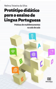 Title: Protótipo Didático para o ensino de Língua Portuguesa: práticas de multiletramentos na sala de aula, Author: Nelma Teixeira da Silva