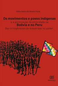 Title: Os movimentos e povos indígenas e a politização da etnicidade na Bolívia e no Peru: das etnogêneses às esquerdas no poder, Author: Fábio Amaro da Silveira Duval