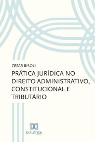 Title: Prática jurídica no direito administrativo, constitucional e tributário, Author: Cesar Riboli