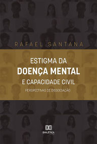 Title: Estigma da Doença Mental e Capacidade Civil: Perspectivas de Dissociação, Author: Rafael Santana