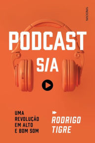 Title: Podcast S/A: Uma revolução em alto e bom som, Author: Rodrigo Tigre