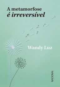 Title: A metamorfose é irreversível, Author: Wandy Luz