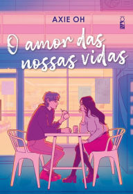 Title: O amor das nossas vidas, Author: Axie Oh