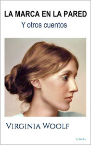 Title: La MARCA EN LA PARED y otros cuentos: Virginia Woolf, Author: Virginia Woolf