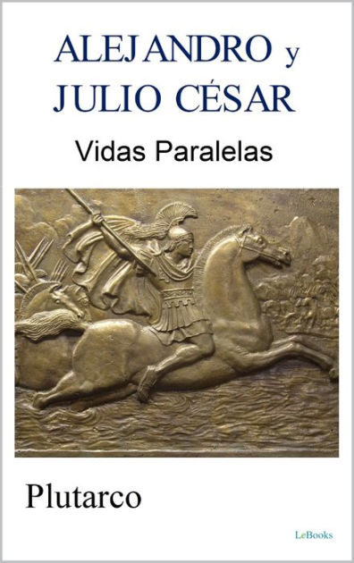 ALEJANDRO Y JULIO CÉSAR: Vidas Paralelas By Plutarco | EBook | Barnes ...