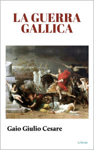 Title: La Guerra Gallica, Author: Gaio Giulio Cesare